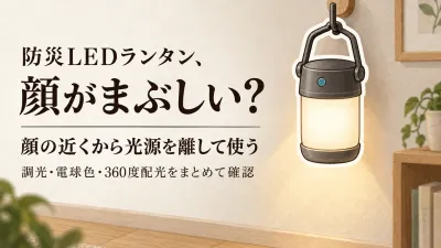 防災のLEDランタンはどこに置く？調光・電球色・360度配光で顔のまぶしさを抑える選び方